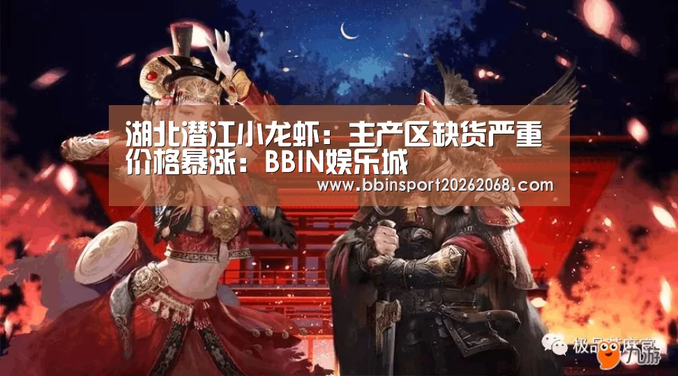 湖北潜江小龙虾:主产区缺货严重价格暴涨:BBIN娱乐城(图1) BBIN百家乐