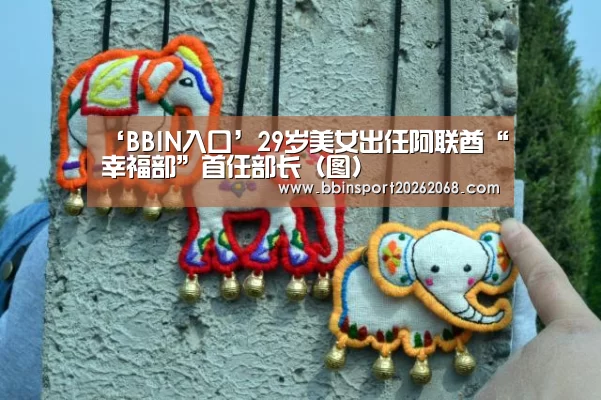 ‘BBIN入口’29岁美女出任阿联酋“幸福部”首任部长(图)(图2) BBIN入口