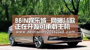 BBIN娱乐城-网曝谷歌正在开发可承载主机游戏的云游戏平台(图1) BBIN百家乐